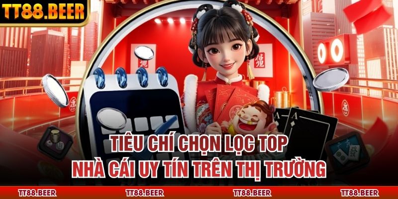 Tiêu chí chọn lọc top nhà cái uy tín trên thị trường
