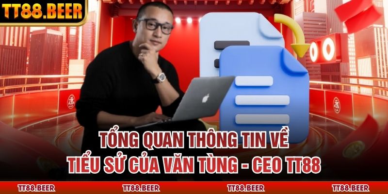 Tổng quan thông tin về tiểu sử của Văn Tùng - CEO TT88